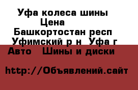 Уфа колеса шины › Цена ­ 500 - Башкортостан респ., Уфимский р-н, Уфа г. Авто » Шины и диски   